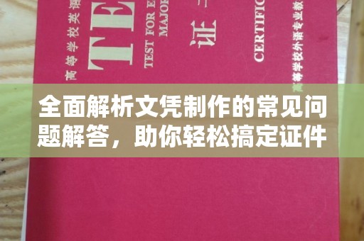 紫金全面解析文凭制作的常见问题解答，助你轻松搞定证件需求