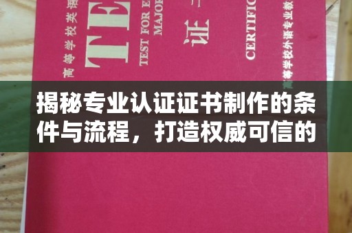 紫金揭秘专业认证证书制作的条件与流程，打造权威可信的认证体系