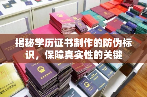 紫金揭秘学历证书制作的防伪标识，保障真实性的关键