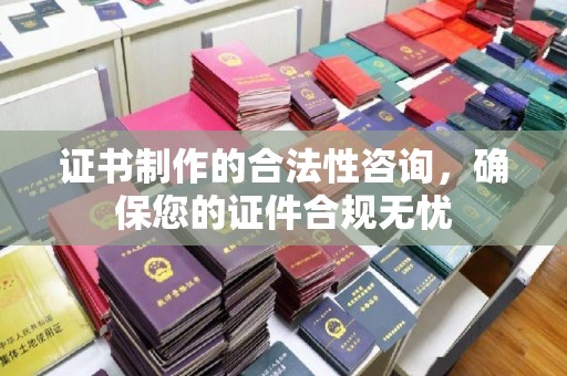 紫金证书制作的合法性咨询，确保您的证件合规无忧